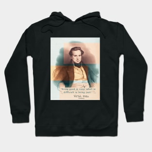 Victor Hugo portrait and  quote: Being good is easy, what is difficult is being just. Hoodie